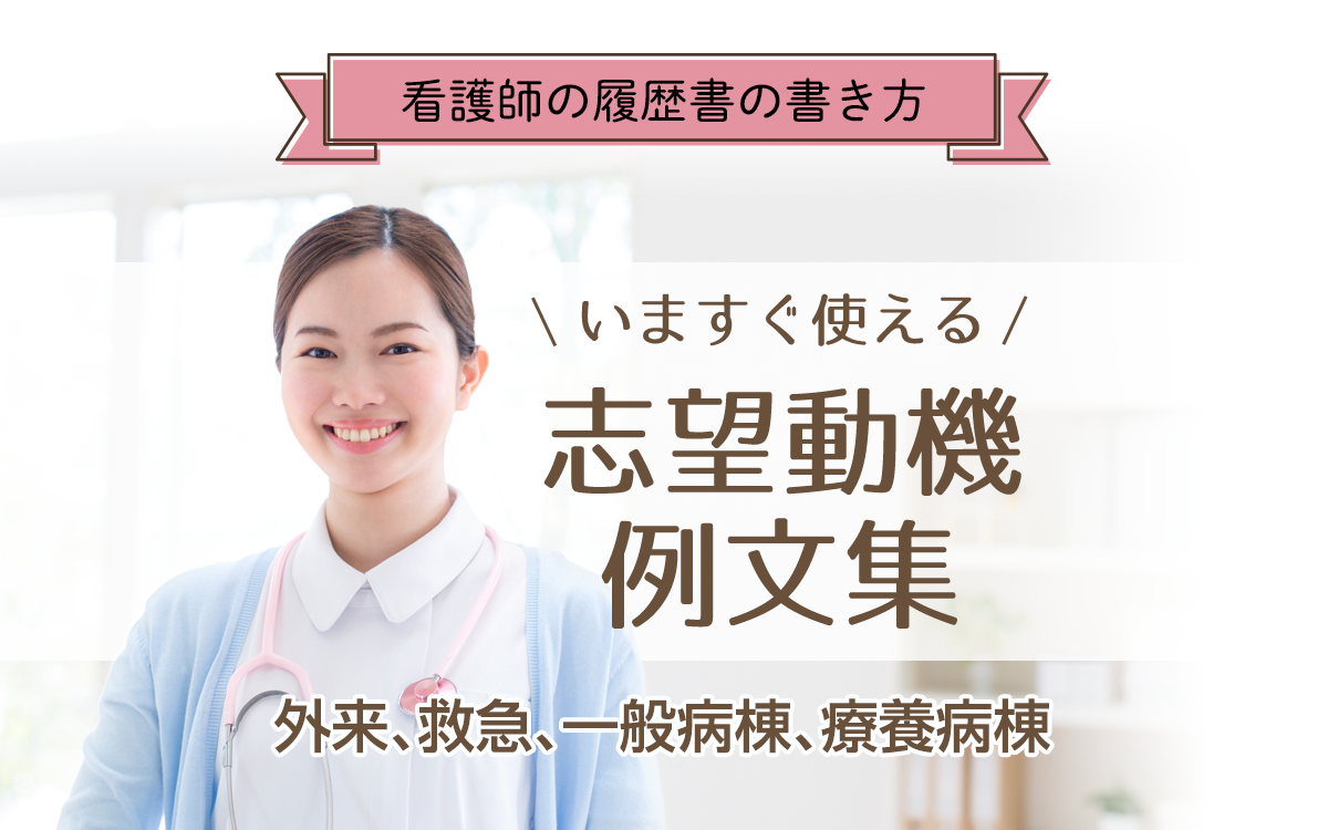 看護師の志望動機例文集 外来 救急 一般病棟 療養病棟など業務内容別の志望動機例文10選 ナース転職マガジン